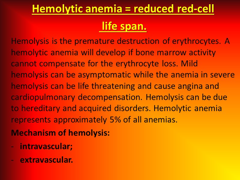 Hemolytic anemia = reduced red-cell  life span. Hemolysis is the premature destruction of
